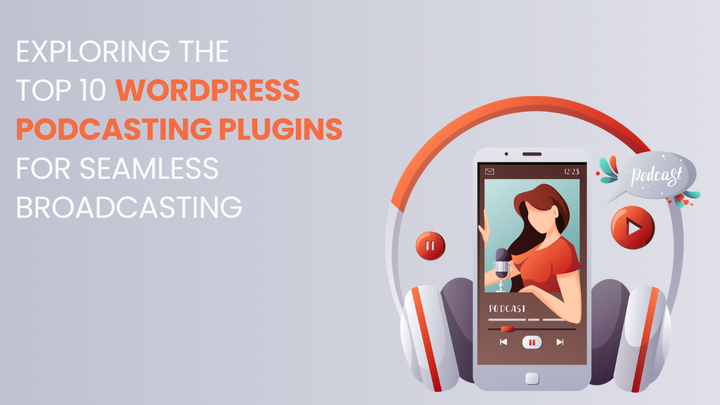 Exploring The Top 10 WordPress Podcasting Plugins For Seamless Broadcasting
