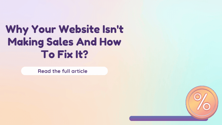 Why Your Website Isn't Making Sales And How To Fix It?